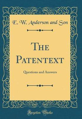 The Patentext: Questions and Answers (Classic Reprint)(English, Hardcover, Son E. W. Anderson and)
