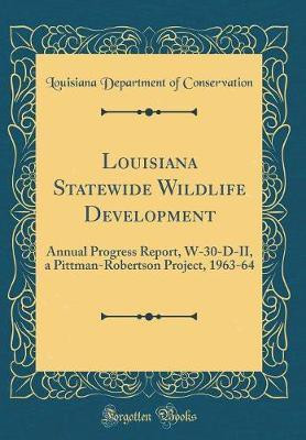Louisiana Statewide Wildlife Development: Annual Progress Report, W-30-D-II, a Pittman-Robertson Project, 1963-64 (Classic Reprint)(English, Hardcover, Conservation Louisiana Department of) Louisiana Statewide Wildlife Development: Annual Progress Report, W-30-D-II, a Pittman-Robertson Project, 1963-64 (Classic Reprint)(English, Hardcover, Conservation Louisiana Department of)