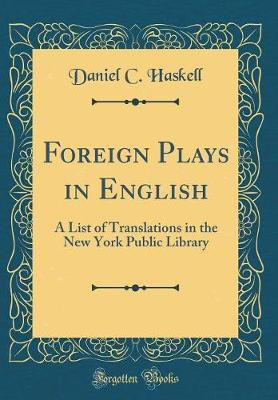 Foreign Plays in English: A List of Translations in the New York Public Library (Classic Reprint)(English, Hardcover, Haskell Daniel C.)