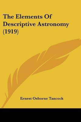 The Elements Of Descriptive Astronomy (1919)(English, Paperback, Tancock Ernest Osborne)