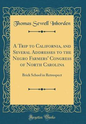 A Trip to California, and Several Addresses to the Negro Farmers' Congress of North Carolina: Brick School in Retrospect (Classic Reprint)(English, Hardcover, Inborden Thomas Sewell)