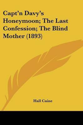 Capt'n Davy's Honeymoon; The Last Confession; The Blind Mother (1893)(English, Paperback, Caine Hall)