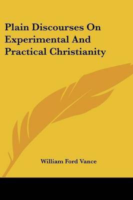 Plain Discourses On Experimental And Practical Christianity(English, Paperback, Vance William Ford)