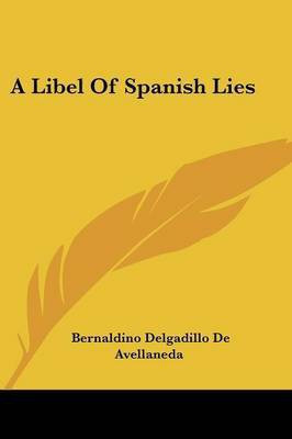 A Libel Of Spanish Lies(English, Paperback, De Avellaneda Bernaldino Delgadillo)