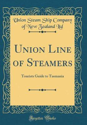 Union Line of Steamers: Tourists Guide to Tasmania (Classic Reprint)(English, Hardcover, Ltd Union Steam Ship Company of New Zealand)