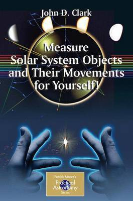 Measure Solar Systems Objects and Their Movements for Yourself!(English, Electronic book text, Clark John D)