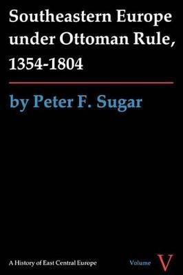 Southeastern Europe Under Ottoman Rule, 1354-1804(English, Electronic book text, Sugar Peter F)