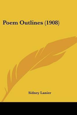 Poem Outlines (1908)(English, Paperback, Lanier Sidney)