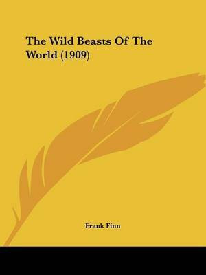 The Wild Beasts Of The World (1909)(English, Paperback, Finn Frank)