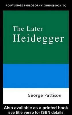 Routledge Philosophy Guidebook to the Later Heidegger(English, Electronic book text, Pattison George 1640 Professor of Divinity)