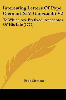 Interesting Letters Of Pope Clement XIV, Ganganelli V2(English, Paperback, Clement Pope)
