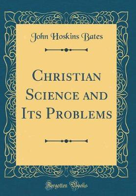 Christian Science and Its Problems (Classic Reprint)(English, Hardcover, Bates John Hoskins)
