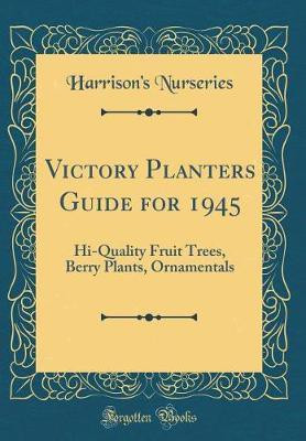 Victory Planters Guide for 1945: Hi-Quality Fruit Trees, Berry Plants, Ornamentals (Classic Reprint)(English, Hardcover, Nurseries Harrison's)
