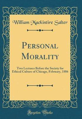Personal Morality: Two Lectures Before the Society for Ethical Culture of Chicago, February, 1886 (Classic Reprint)(English, Hardcover, Salter William Mackintire)