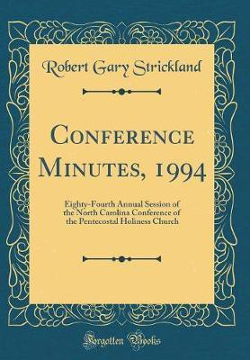 Conference Minutes, 1994: Eighty-Fourth Annual Session of the North Carolina Conference of the Pentecostal Holiness Church (Classic Reprint)(English, Hardcover, Strickland Robert Gary)
