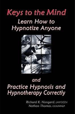 Keys to the Mind, Learn How to Hypnotize Anyone and Practice Hypnosis and Hypnotherapy Correctly(English, Paperback, Nongard Richard)