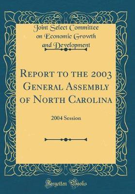 Report to the 2003 General Assembly of North Carolina: 2004 Session (Classic Reprint)(English, Hardcover, Development Joint Select Committee on Economic Growth and)