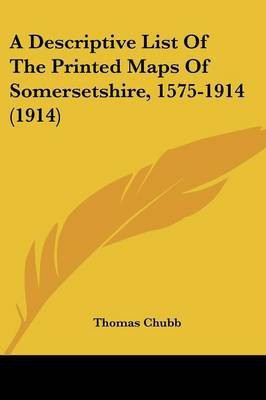 A Descriptive List Of The Printed Maps Of Somersetshire, 1575-1914 (1914)(English, Paperback, Chubb Thomas)