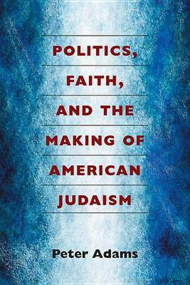 Politics, Faith, and the Making of American Judaism(English, Electronic book text, Adams Peter)