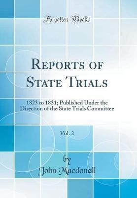 Reports of State Trials, Vol. 2: 1823 to 1831; Published Under the Direction of the State Trials Committee (Classic Reprint)(English, Hardcover, Macdonell John)