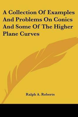 A Collection Of Examples And Problems On Conics And Some Of The Higher Plane Curves(English, Paperback, Roberts Ralph A)