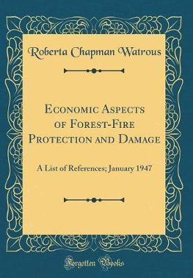 Economic Aspects of Forest-Fire Protection and Damage: A List of References; January 1947 (Classic Reprint)(English, Hardcover, Watrous Roberta Chapman)