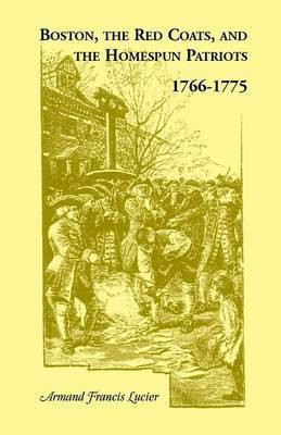 Boston, the Red Coats, and the Homespun Patriots, 1766-1775(English, Paperback, Lucier Armand Francis)