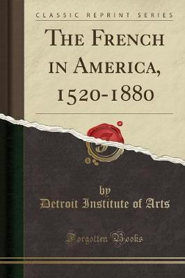 The French in America, 1520-1880 (Classic Reprint)(English, Paperback, Arts Detroit Institute of)