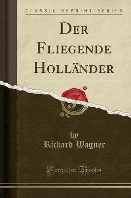 Der Fliegende Hollander (Classic Reprint)(German, Paperback, Wagner Richard)
