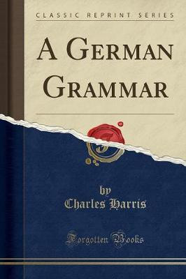 A German Grammar (Classic Reprint)(English, Paperback, Harris Charles)