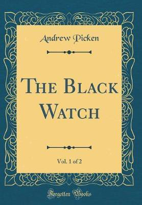 The Black Watch, Vol. 1 of 2 (Classic Reprint)(English, Hardcover, Picken Andrew)