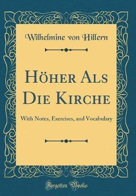 Hoeher Als Die Kirche: With Notes, Exercises, and Vocabulary (Classic Reprint)(English, Hardcover, Hillern Wilhelmine von)