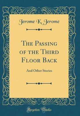 The Passing of the Third Floor Back: And Other Stories (Classic Reprint)(English, Hardcover, Jerome Jerome K.)