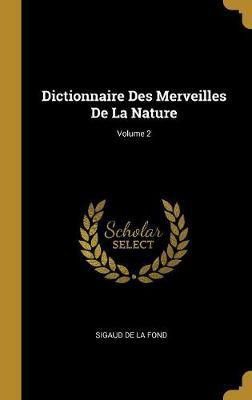 Dictionnaire Des Merveilles De La Nature; Volume 2(French, Hardcover, De La Fond Sigaud)