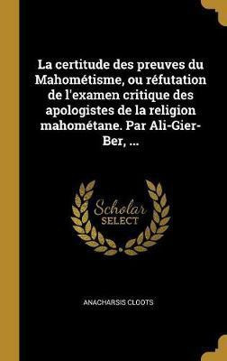 La certitude des preuves du Mahometisme, ou refutation de l'examen critique des apologistes de la religion mahometane. Par Ali-Gier-Ber, ...(French, Hardcover, Cloots Anacharsis)