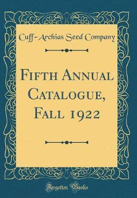 Fifth Annual Catalogue, Fall 1922 (Classic Reprint)(English, Hardcover, Company Cuff-Archias Seed)