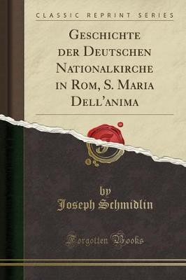 Geschichte Der Deutschen Nationalkirche in Rom, S. Maria Dell'anima (Classic Reprint)(German, Paperback, Schmidlin Joseph)