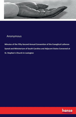 Minutes of the Fifty-Second Annual Convention of the Evanglical Lutheran Synod and Ministerium of South Carolina and Adjacent States Convened at St. Stephen's Church in Lexington(English, Paperback, Anonymous) Minutes of the Fifty-Second Annual Convention of the Evanglical Lutheran Synod and Ministerium of South Carolina and Adjacent States Convened at St. Stephen's Church in Lexington(English, Paperback, Anonymous)