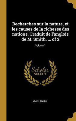 Recherches sur la nature, et les causes de la richesse des nations. Traduit de l'anglois de M. Smith. ... of 2; Volume 1(French, Hardcover, Smith Adam)