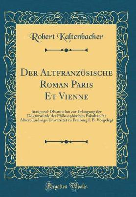 Der Altfranzoesische Roman Paris Et Vienne: Inaugural-Dissertation zur Erlangung der Doktorwurde der Philosophischen Fakultat der Albert-Ludwigs-Universitat zu Freiburg I. B. Vorgelegt (Classic Reprint)(German, Hardcover, Kaltenbacher Robert) Der Altfranzoesische Roman Paris Et Vienne: Inaugural-Dissertation zur Erlangung der Doktorwurde der Philosophischen Fakultat der Albert-Ludwigs-Universitat zu Freiburg I. B. Vorgelegt (Classic Reprint)(German, Hardcover, Kaltenbacher Robert)
