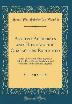 Ancient Alphabets and Hieroglyphic Characters Explained(English, Hardcover, Wahshih Ahmad Bin Abubekr Bin)