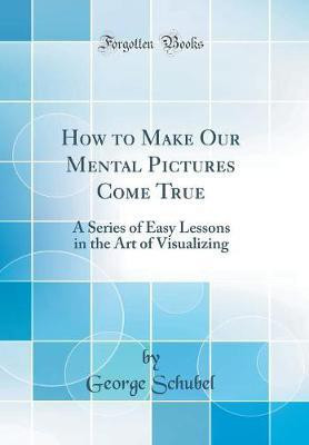 How to Make Our Mental Pictures Come True(English, Hardcover, Schubel George)