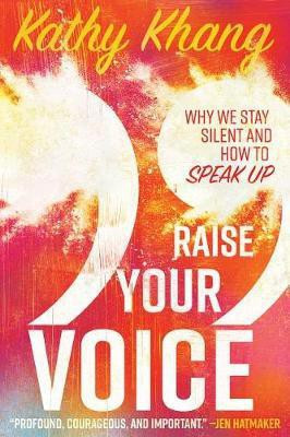 Raise Your Voice - Why We Stay Silent and How to Speak Up(English, Paperback, Khang Kathy)