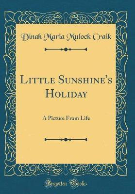 Little Sunshine's Holiday: A Picture From Life (Classic Reprint)(English, Hardcover, Craik Dinah Maria Mulock)