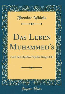 Das Leben Muhammed's: Nach den Quellen Populaer Dargestellt (Classic Reprint)(German, Hardcover, Noeldeke Theodor)