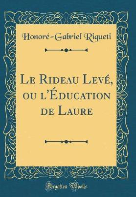Le Rideau Leve, Ou l'Education de Laure (Classic Reprint)(French, Hardcover, Riqueti Honore-Gabriel)