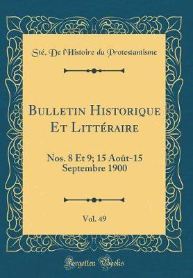 Bulletin Historique Et Litteraire, Vol. 49: Nos. 8 Et 9; 15 Aout-15 Septembre 1900 (Classic Reprint)(French, Hardcover, Protestantisme Ste. De l'Histoire du)