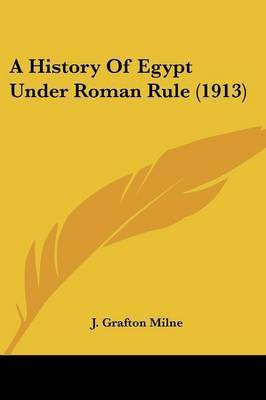 A History Of Egypt Under Roman Rule (1913)(English, Paperback, Milne J Grafton)