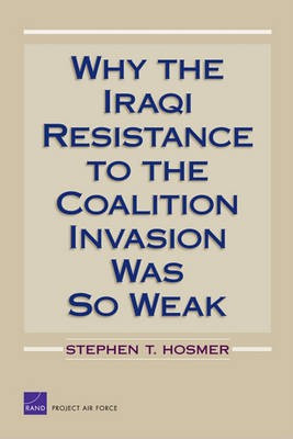 Why the Iraqi Resistance to the Coalition Invasion Was So Weak(English, Electronic book text, Hosmer Stephen T)