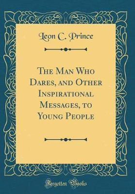 The Man Who Dares, and Other Inspirational Messages, to Young People (Classic Reprint)(English, Hardcover, Prince Leon C.)